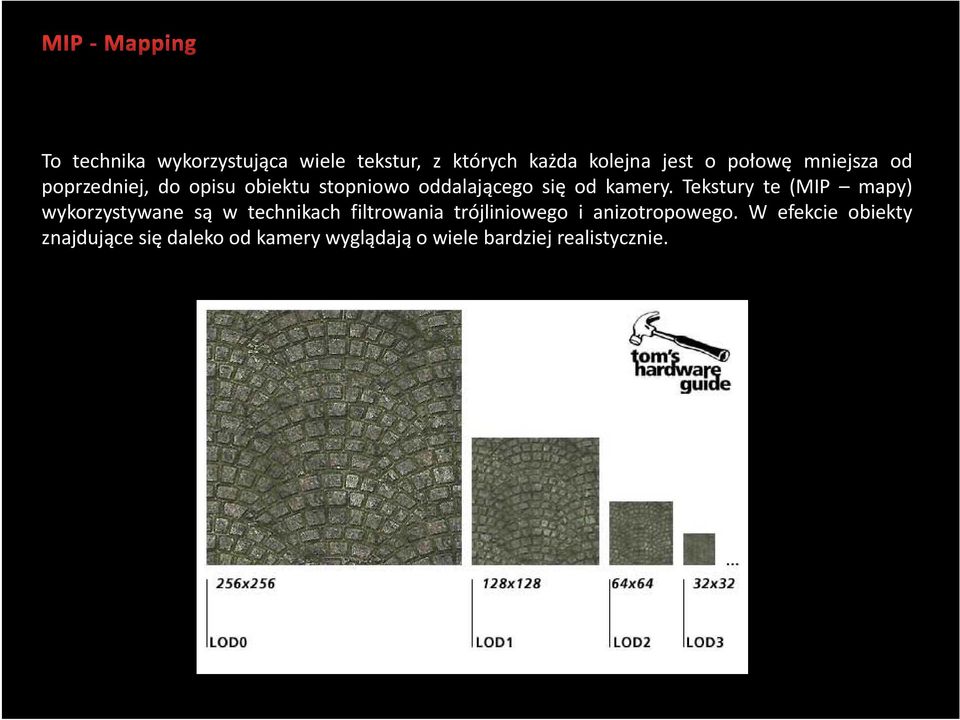 Tekstury te(mip mapy) wykorzystywane są w technikach filtrowania trójliniowego i