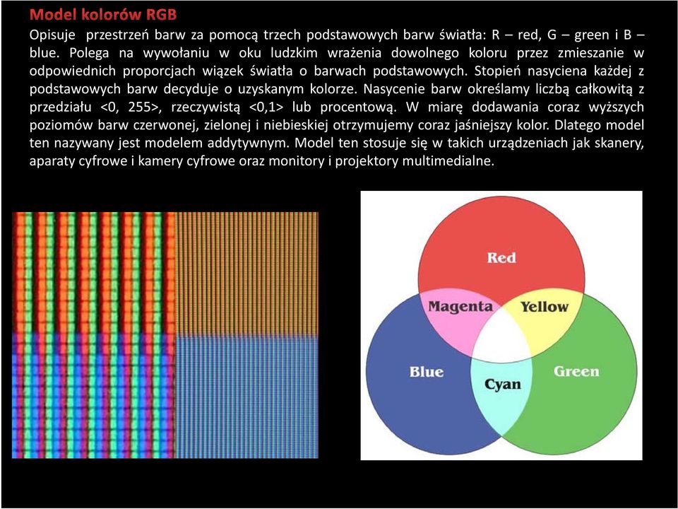 Stopień nasyciena każdej z podstawowych barw decyduje o uzyskanym kolorze. Nasycenie barw określamy liczbą całkowitą z przedziału <0, 255>, rzeczywistą <0,1> lub procentową.