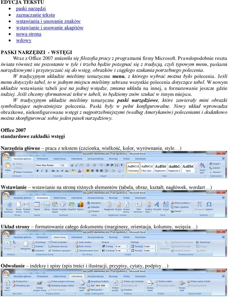 Prawdopodobnie reszta świata również nie pozostanie w tyle i trzeba będzie pożegnać się z tradycją, czyli typowym menu, paskami narzędziowymi i przyzwyczaić się do wstęg, obrazków i ciągłego szukania