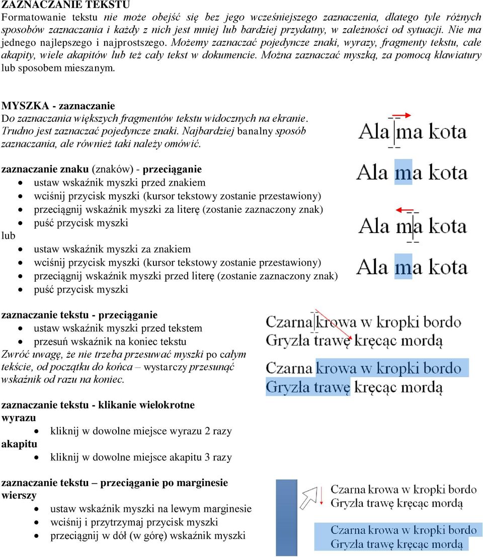 Można zaznaczać myszką, za pomocą klawiatury lub sposobem mieszanym. MYSZKA - zaznaczanie Do zaznaczania większych fragmentów tekstu widocznych na ekranie. Trudno jest zaznaczać pojedyncze znaki.