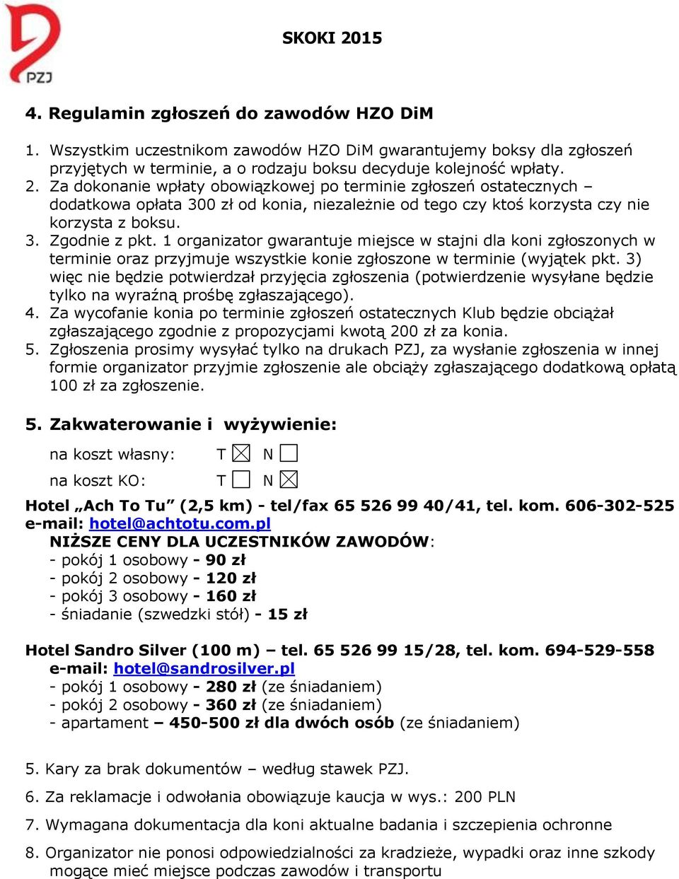 1 organizator gwarantuje miejsce w stajni dla koni zgłoszonych w terminie oraz przyjmuje wszystkie konie zgłoszone w terminie (wyjątek pkt.
