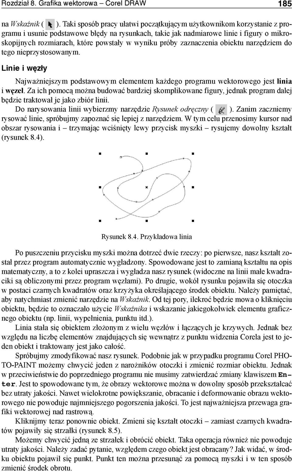 wyniku próby zaznaczenia obiektu narzędziem do tego nieprzystosowanym. Linie i węzły Najważniejszym podstawowym elementem każdego programu wektorowego jest linia i węzeł.