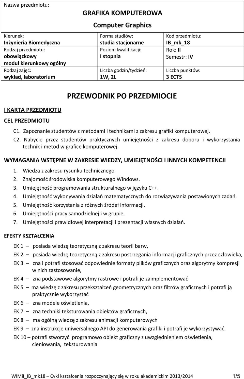 PRZEDMIOCIE C1. Zapoznanie studentów z metodami i technikami z zakresu grafiki komputerowej. C2.