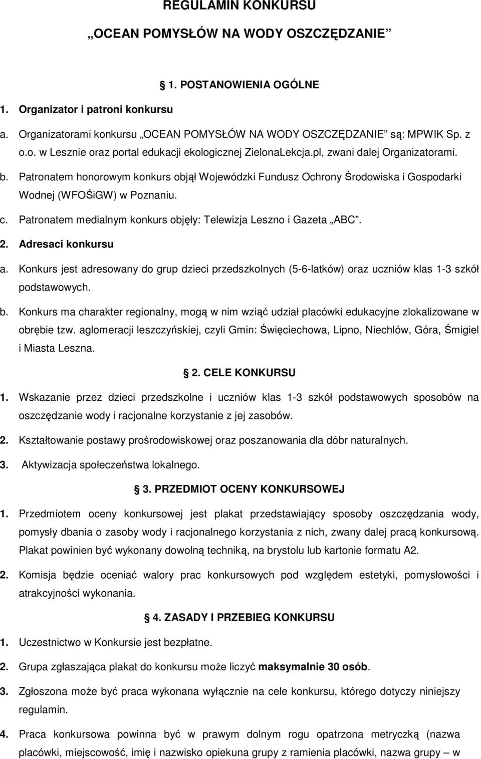 Patronatem medialnym konkurs objęły: Telewizja Leszno i Gazeta ABC. 2. Adresaci konkursu a. Konkurs jest adresowany do grup dzieci przedszkolnych (5-6-latków) oraz uczniów klas 1-3 szkół podstawowych.