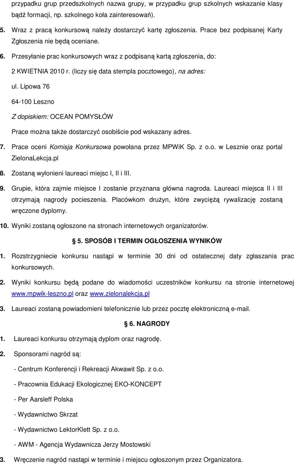 Lipowa 76 64-100 Leszno Z dopiskiem: OCEAN POMYSŁÓW Prace moŝna takŝe dostarczyć osobiście pod wskazany adres. 7. Prace oceni Komisja Konkursowa powołana przez MPWiK Sp. z o.o. w Lesznie oraz portal ZielonaLekcja.