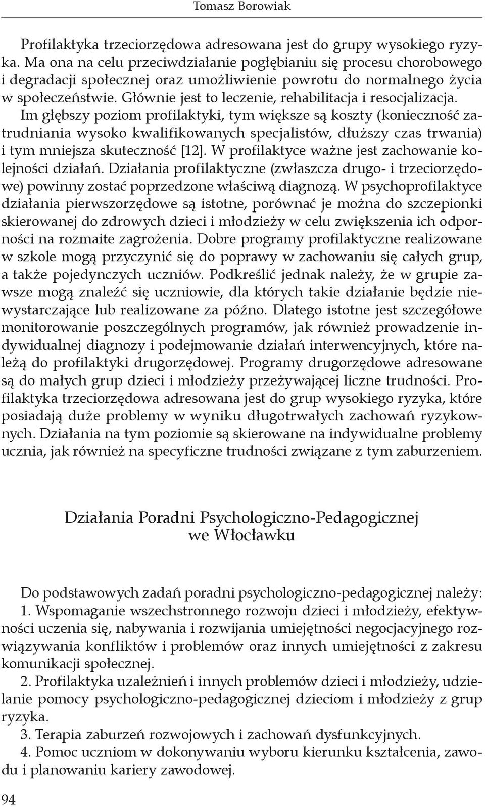 Głównie jest to leczenie, rehabilitacja i resocjalizacja.