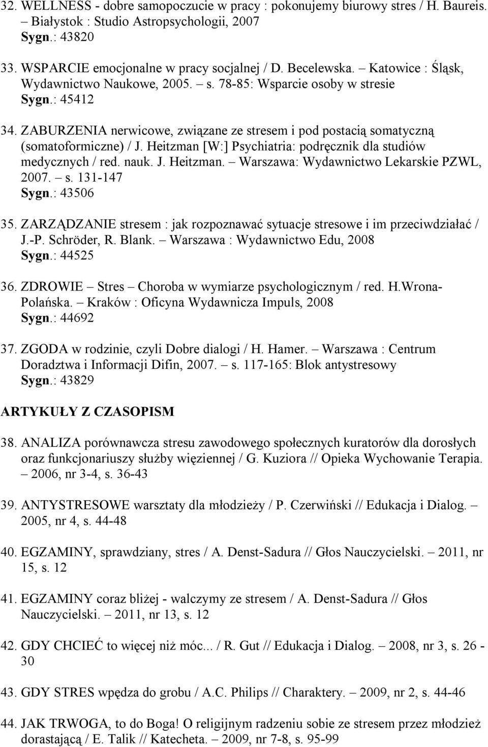 Heitzman [W:] Psychiatria: podręcznik dla studiów medycznych / red. nauk. J. Heitzman. Warszawa: Wydawnictwo Lekarskie PZWL, 2007. s. 131-147 Sygn.: 43506 35.