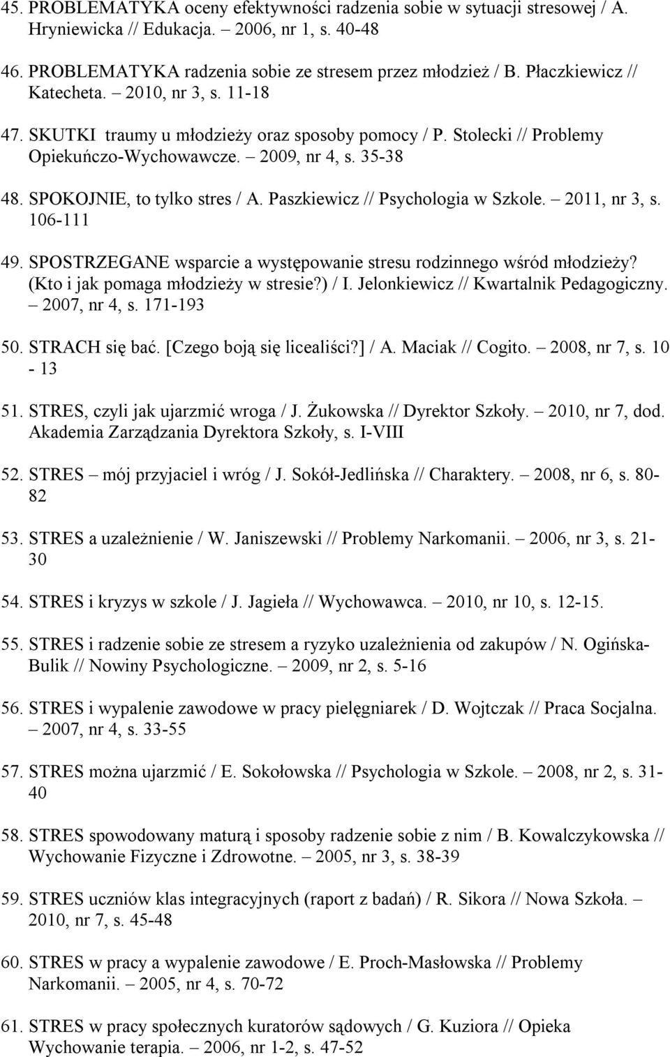 SPOKOJNIE, to tylko stres / A. Paszkiewicz // Psychologia w Szkole. 2011, nr 3, s. 106-111 49. SPOSTRZEGANE wsparcie a występowanie stresu rodzinnego wśród młodzieży?