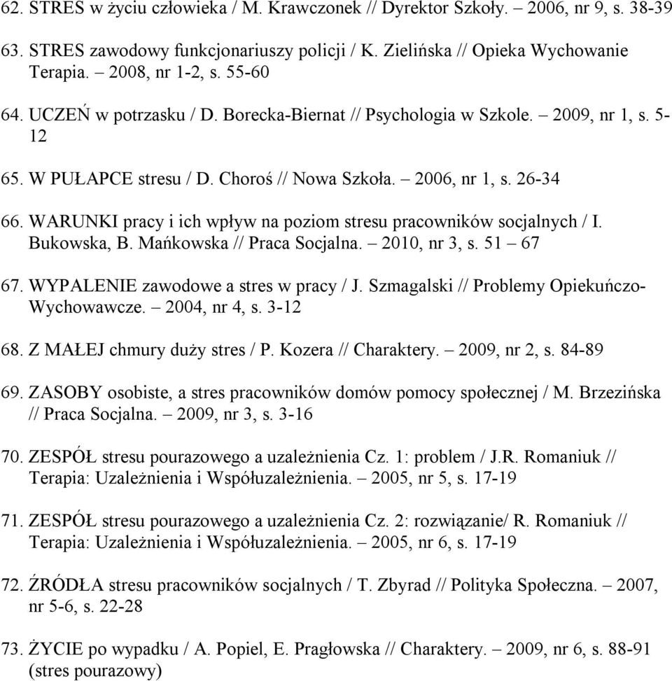 WARUNKI pracy i ich wpływ na poziom stresu pracowników socjalnych / I. Bukowska, B. Mańkowska // Praca Socjalna. 2010, nr 3, s. 51 67 67. WYPALENIE zawodowe a stres w pracy / J.