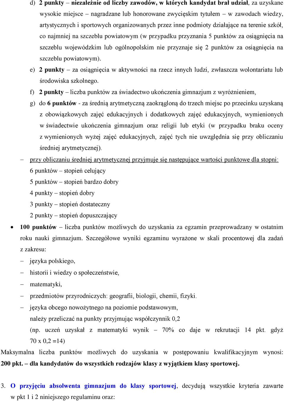 przyznaje się 2 punktów za osiągnięcia na szczeblu powiatowym). e) 2 punkty za osiągnięcia w aktywności na rzecz innych ludzi, zwłaszcza wolontariatu lub środowiska szkolnego.