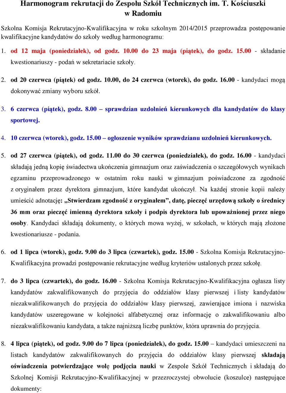 od 12 maja (poniedziałek), od godz. 10.00 do 23 maja (piątek), do godz. 15.00 - składanie kwestionariuszy - podań w sekretariacie szkoły. 2. od 20 czerwca (piątek) od godz. 10.00, do 24 czerwca (wtorek), do godz.