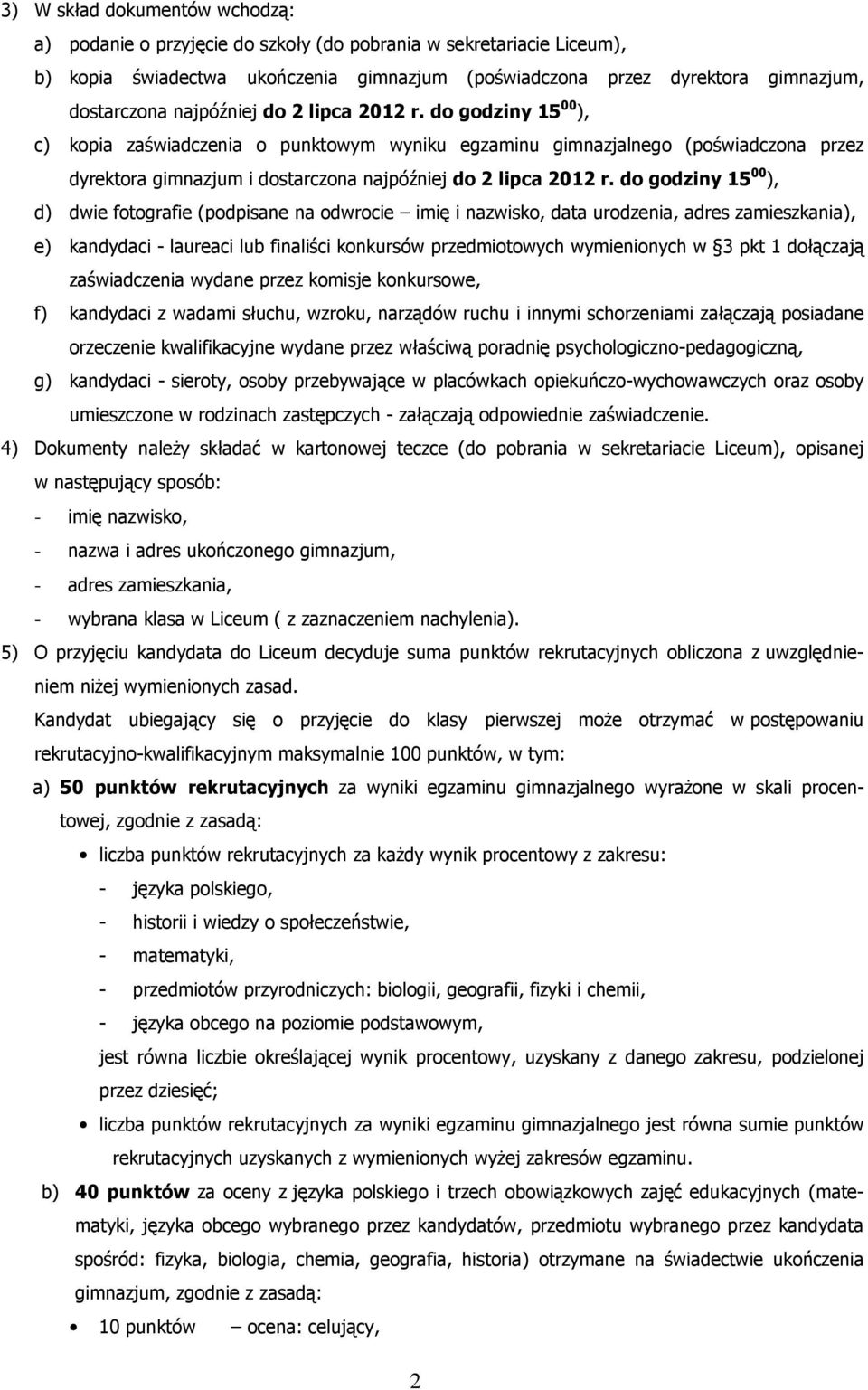 do godziny 15 00 ), d) dwie fotografie (podpisane na odwrocie imię i nazwisko, data urodzenia, adres zamieszkania), e) kandydaci - laureaci lub finaliści konkursów przedmiotowych wymienionych w 3 pkt