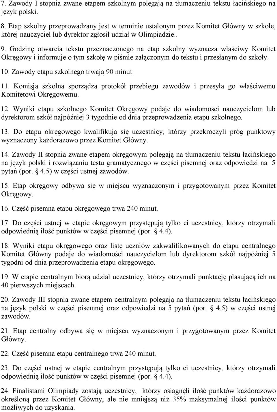 Godzinę otwarcia tekstu przeznaczonego na etap szkolny wyznacza właściwy Komitet Okręgowy i informuje o tym szkołę w piśmie załączonym do tekstu i przesłanym do szkoły. 10.