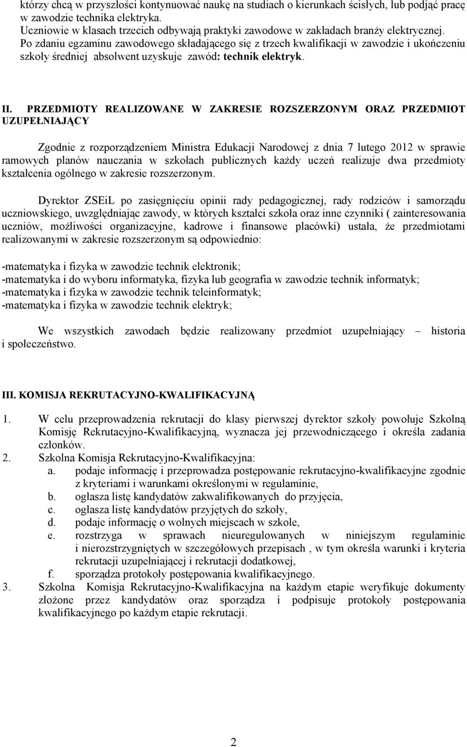 Po zdaniu egzaminu zawodowego składającego się z trzech kwalifikacji w zawodzie i ukończeniu szkoły średniej absolwent uzyskuje zawód: technik elektryk. II.