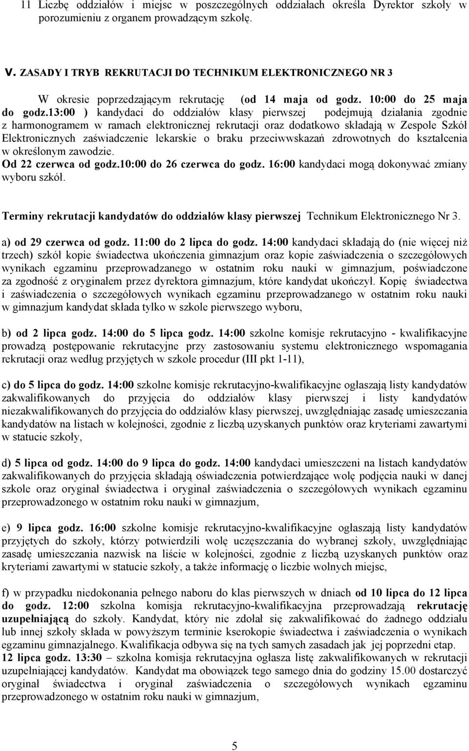 13:00 ) kandydaci do oddziałów klasy pierwszej podejmują działania zgodnie z harmonogramem w ramach elektronicznej rekrutacji oraz dodatkowo składają w Zespole Szkół Elektronicznych zaświadczenie