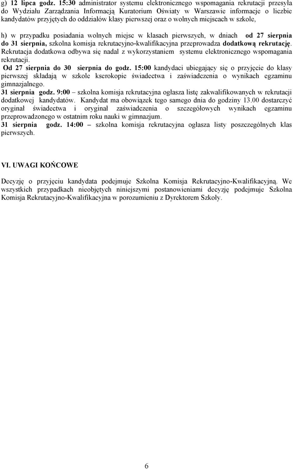 klasy pierwszej oraz o wolnych miejscach w szkole, h) w przypadku posiadania wolnych miejsc w klasach pierwszych, w dniach od 27 sierpnia do 31 sierpnia, szkolna komisja rekrutacyjno-kwalifikacyjna