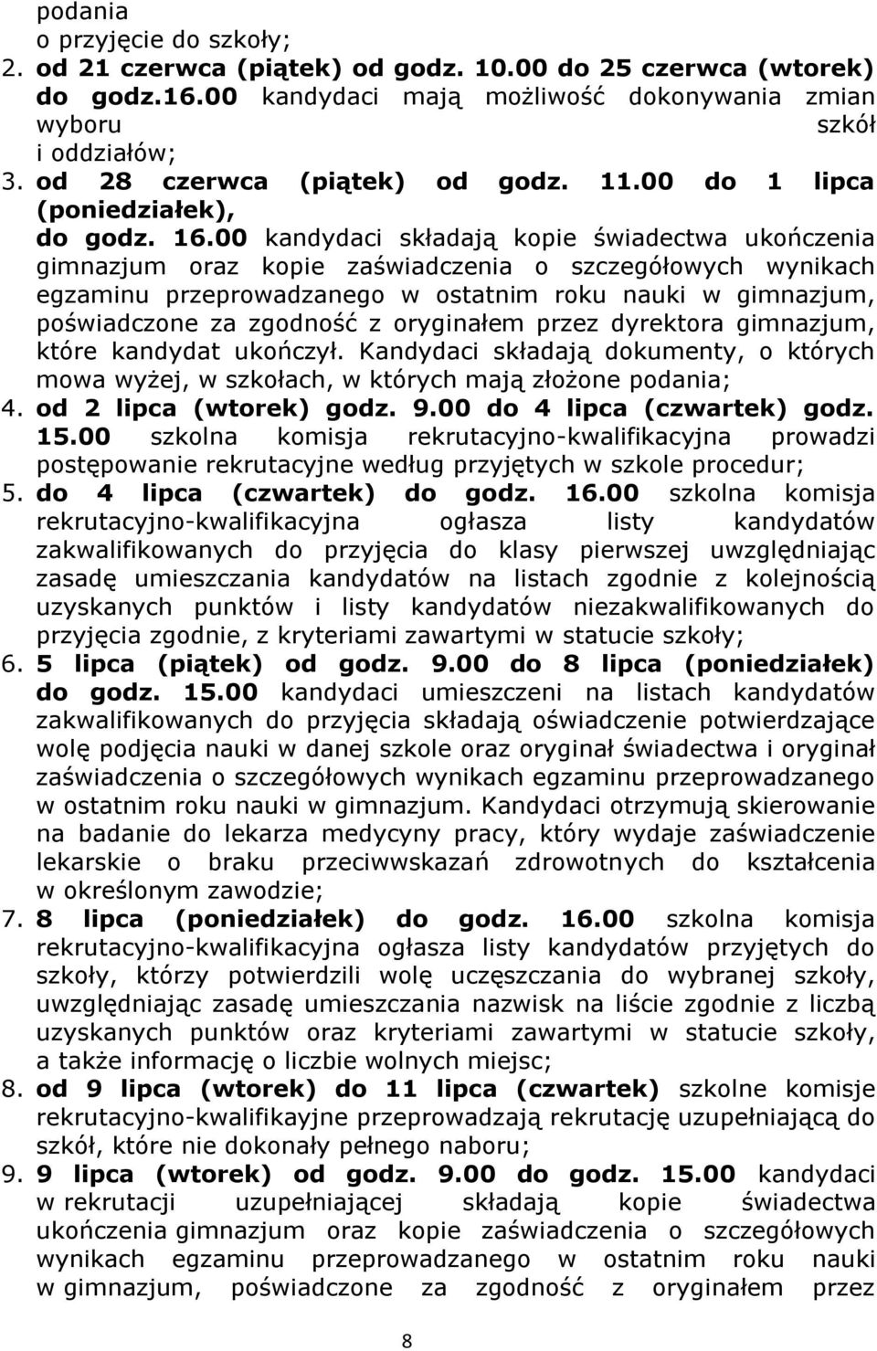 00 kandydaci składają kopie świadectwa ukończenia gimnazjum oraz kopie zaświadczenia o szczegółowych wynikach egzaminu przeprowadzanego w ostatnim roku nauki w gimnazjum, poświadczone za zgodność z