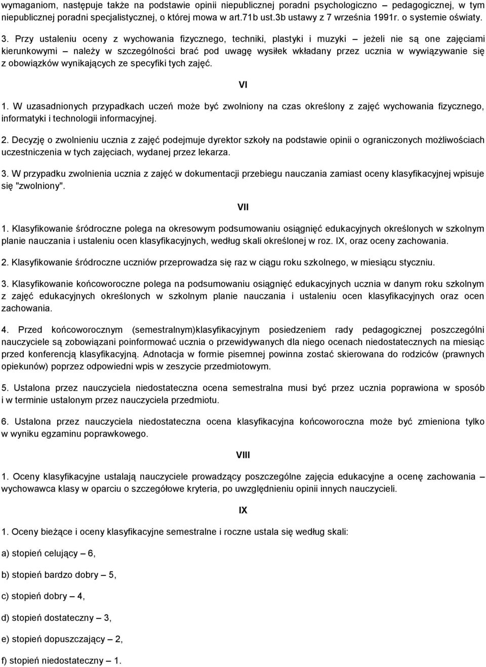 Przy ustaleniu oceny z wychowania fizycznego, techniki, plastyki i muzyki jeżeli nie są one zajęciami kierunkowymi należy w szczególności brać pod uwagę wysiłek wkładany przez ucznia w wywiązywanie