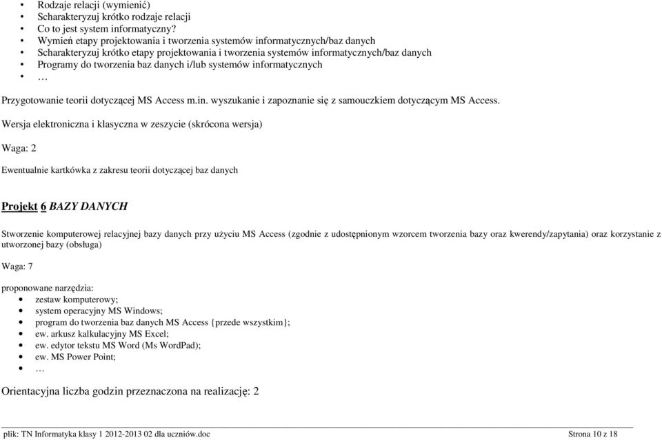 i/lub systemów informatycznych Przygotowanie teorii dotyczącej MS Access m.in. wyszukanie i zapoznanie się z samouczkiem dotyczącym MS Access.