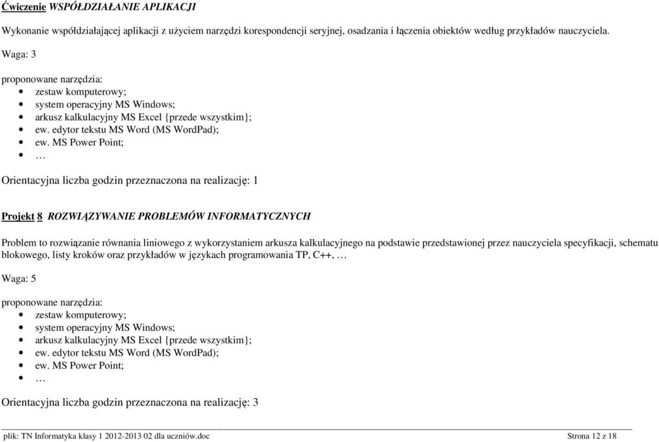 MS Power Point; Orientacyjna liczba godzin przeznaczona na realizację: 1 Projekt 8 ROZWIĄZYWANIE PROBLEMÓW INFORMATYCZNYCH Problem to rozwiązanie równania liniowego z wykorzystaniem arkusza