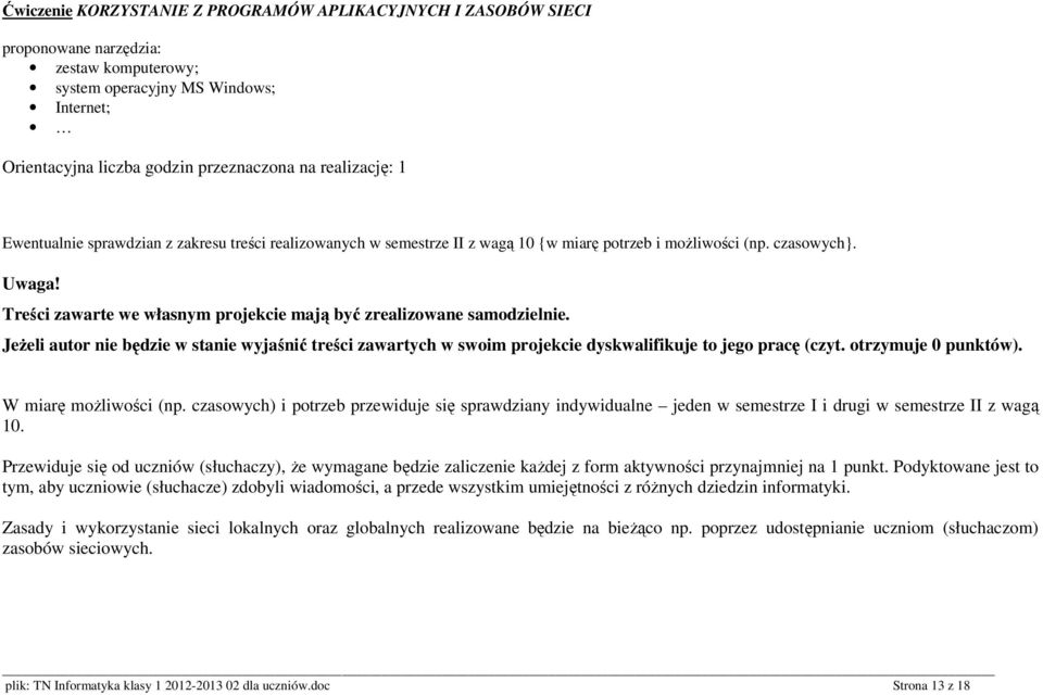 JeŜeli autor nie będzie w stanie wyjaśnić treści zawartych w swoim projekcie dyskwalifikuje to jego pracę (czyt. otrzymuje 0 punktów). W miarę moŝliwości (np.