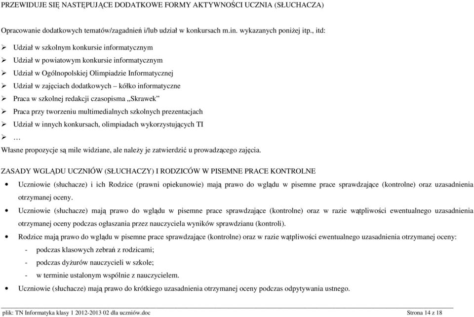 Praca w szkolnej redakcji czasopisma Skrawek Praca przy tworzeniu multimedialnych szkolnych prezentacjach Udział w innych konkursach, olimpiadach wykorzystujących TI Własne propozycje są mile