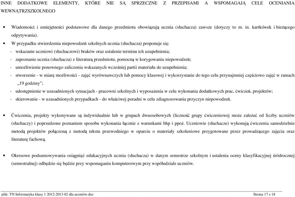 W przypadku stwierdzenia niepowodzeń szkolnych ucznia (słuchacza) proponuje się: - wskazanie uczniowi (słuchaczowi) braków oraz ustalenie terminu ich uzupełnienia; - zapoznanie ucznia (słuchacza) z
