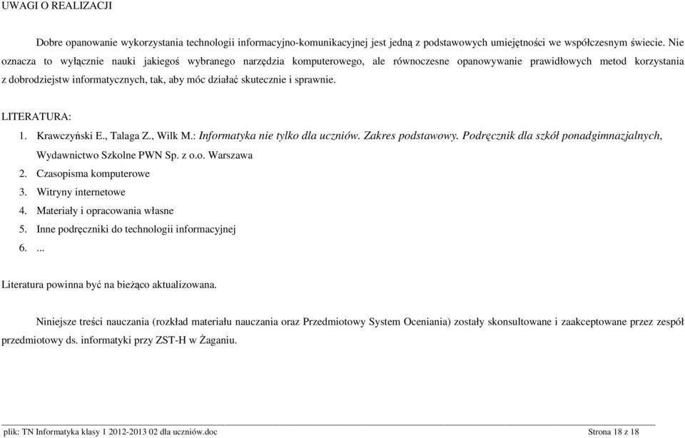 i sprawnie. LITERATURA: 1. Krawczyński E., Talaga Z., Wilk M.: Informatyka nie tylko dla uczniów. Zakres podstawowy. Podręcznik dla szkół ponadgimnazjalnych, Wydawnictwo Szkolne PWN Sp. z o.o. Warszawa 2.