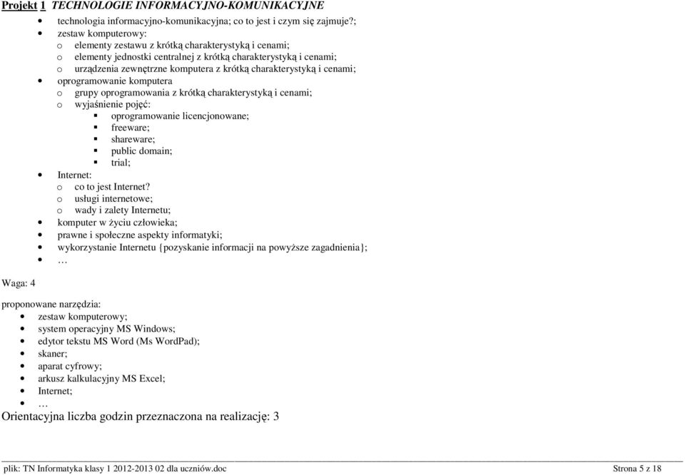 charakterystyką i cenami; oprogramowanie komputera o grupy oprogramowania z krótką charakterystyką i cenami; o wyjaśnienie pojęć: oprogramowanie licencjonowane; freeware; shareware; public domain;