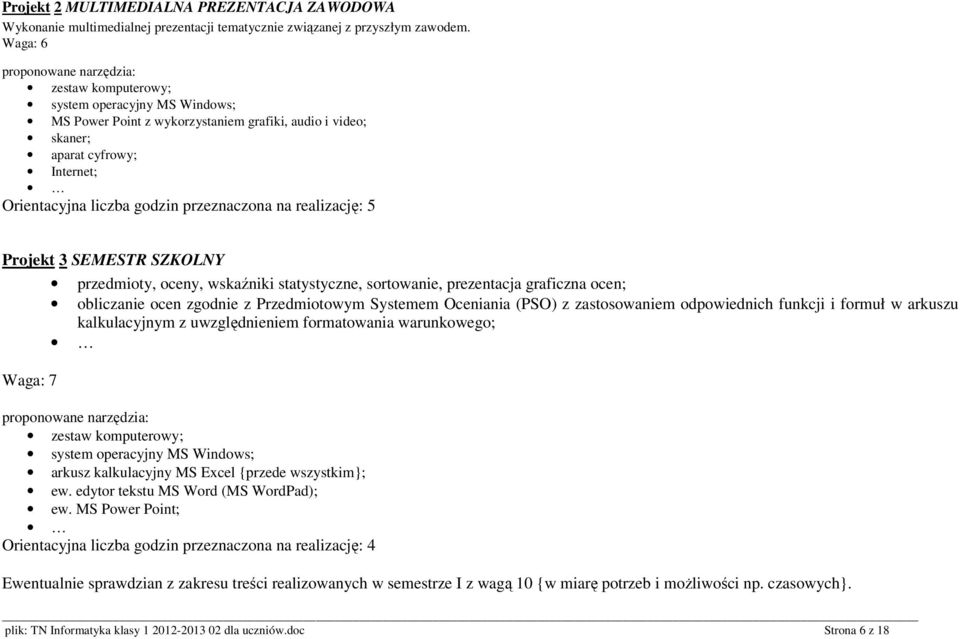 przedmioty, oceny, wskaźniki statystyczne, sortowanie, prezentacja graficzna ocen; obliczanie ocen zgodnie z Przedmiotowym Systemem Oceniania (PSO) z zastosowaniem odpowiednich funkcji i formuł w