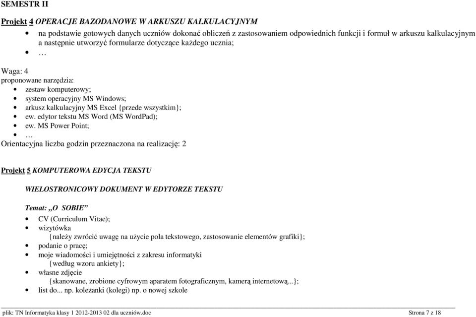 MS Power Point; Orientacyjna liczba godzin przeznaczona na realizację: 2 Projekt 5 KOMPUTEROWA EDYCJA TEKSTU WIELOSTRONICOWY DOKUMENT W EDYTORZE TEKSTU Temat: O SOBIE CV (Curriculum Vitae); wizytówka