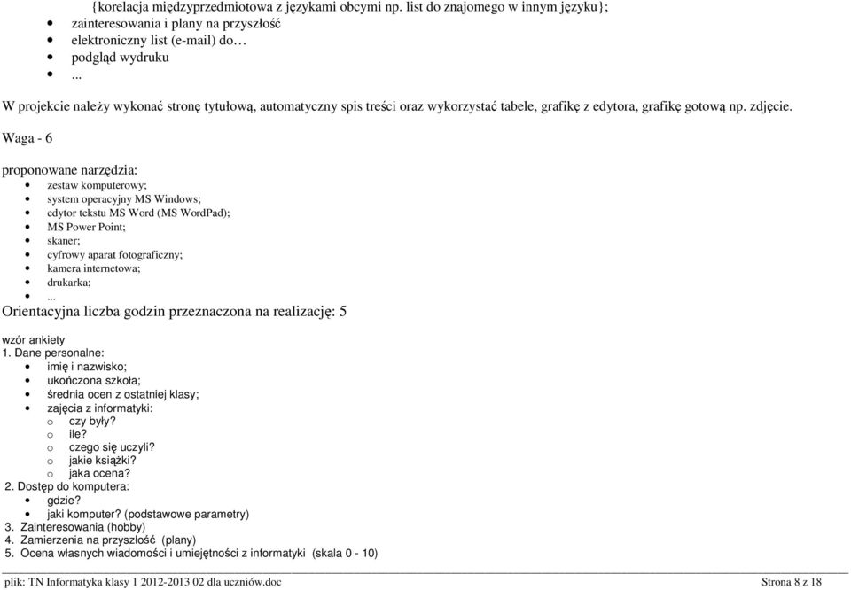 Waga - 6 edytor tekstu MS Word (MS WordPad); MS Power Point; skaner; cyfrowy aparat fotograficzny; kamera internetowa; drukarka;.