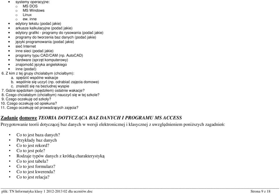 jakie) sieć Internet inne sieci (podać jakie) programy typu CAD/CAM (np. AutoCAD) hardware (sprzęt komputerowy) znajomość języka angielskiego inne (podać) 6.