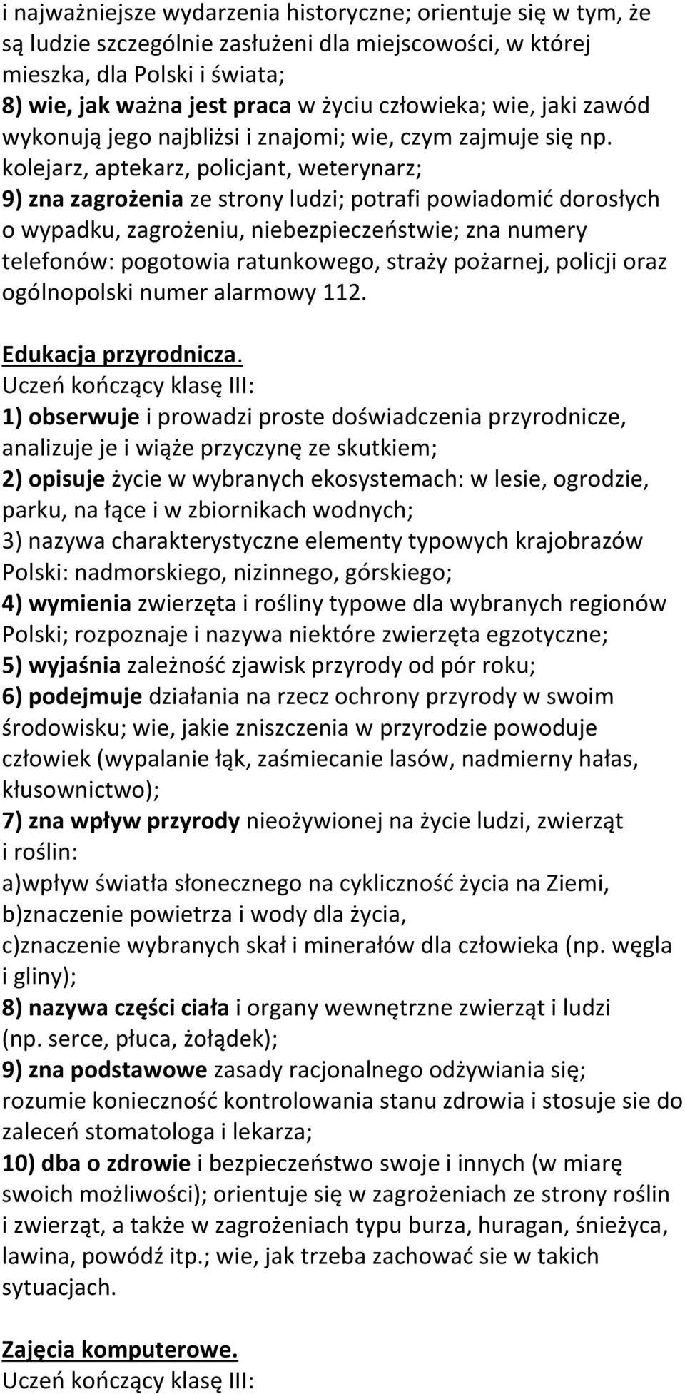 kolejarz, aptekarz, policjant, weterynarz; 9) zna zagrożenia ze strony ludzi; potrafi powiadomić dorosłych o wypadku, zagrożeniu, niebezpieczeństwie; zna numery telefonów: pogotowia ratunkowego,