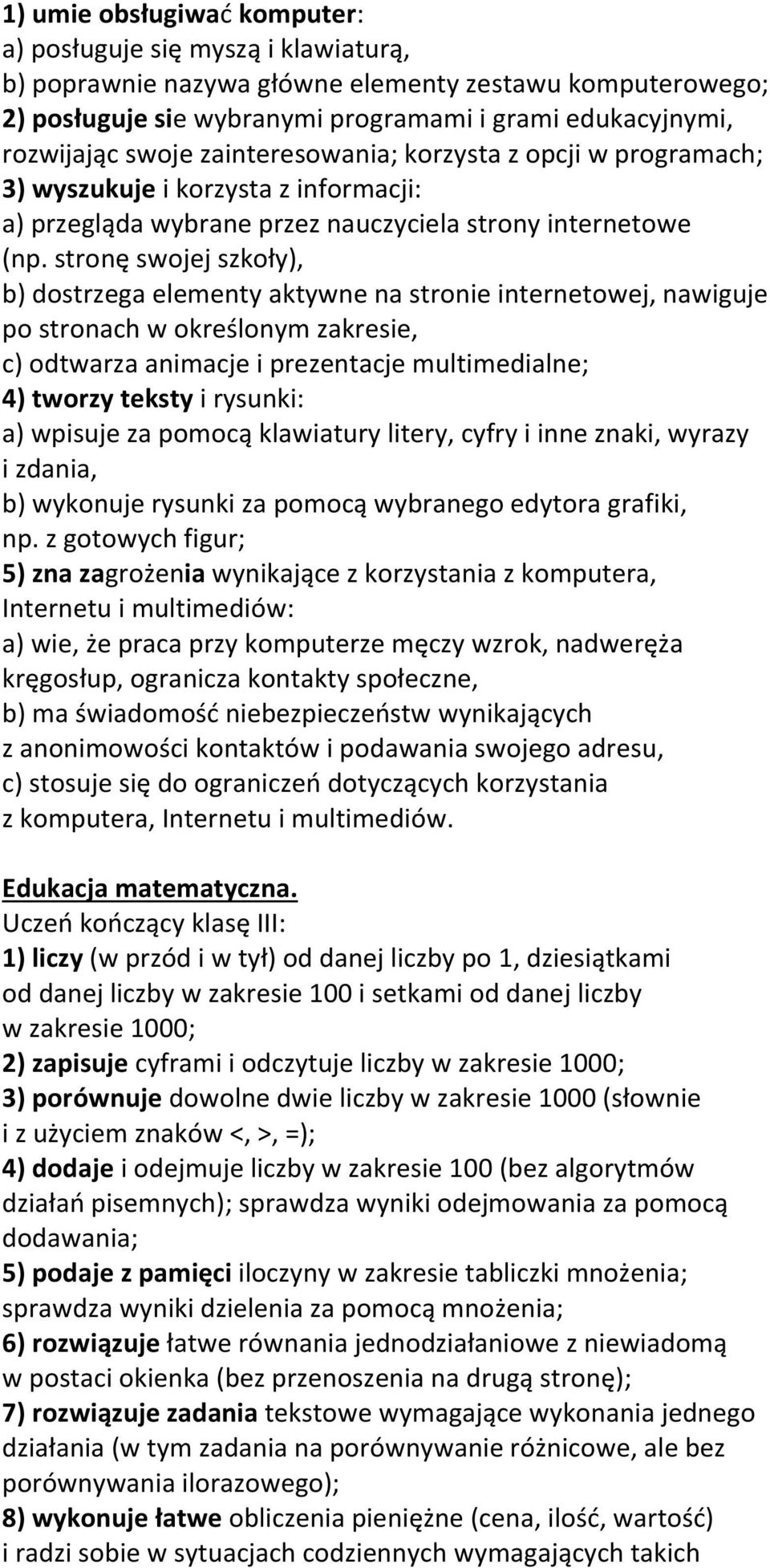 stronę swojej szkoły), b) dostrzega elementy aktywne na stronie internetowej, nawiguje po stronach w określonym zakresie, c) odtwarza animacje i prezentacje multimedialne; 4) tworzy teksty i rysunki: