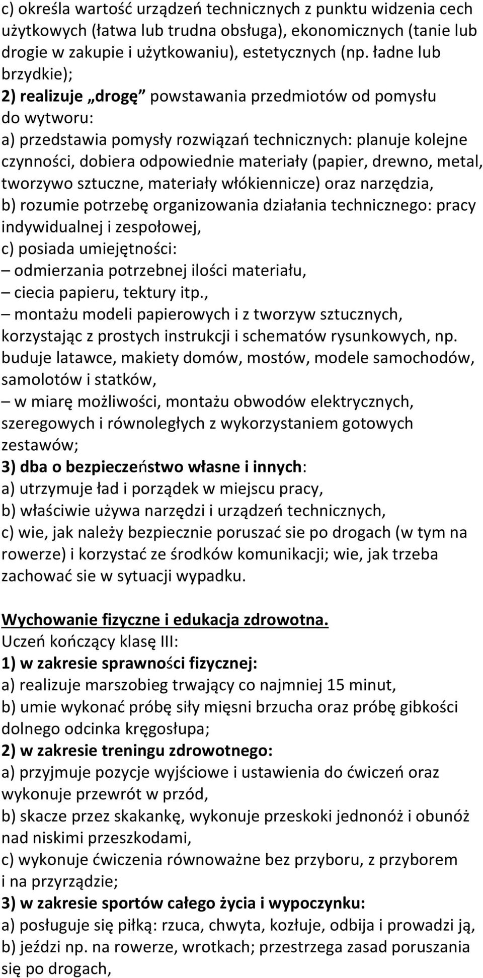 drewno, metal, tworzywo sztuczne, materiały włókiennicze) oraz narzędzia, b) rozumie potrzebę organizowania działania technicznego: pracy indywidualnej i zespołowej, c) posiada umiejętności: