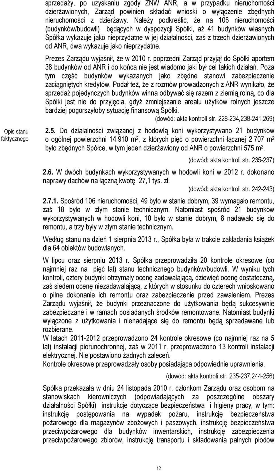 od ANR, dwa wykazuje jako nieprzydatne. Prezes Zarządu wyjaśnił, że w 2010 r. poprzedni Zarząd przyjął do Spółki aportem 38 budynków od ANR i do końca nie jest wiadomo jaki był cel takich działań.