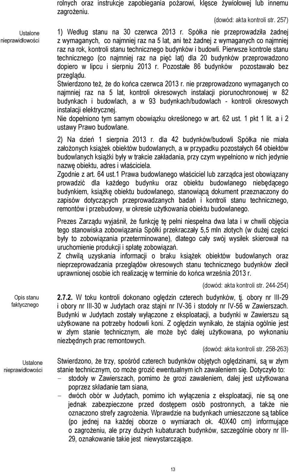 Spółka nie przeprowadziła żadnej z wymaganych, co najmniej raz na 5 lat, ani też żadnej z wymaganych co najmniej raz na rok, kontroli stanu technicznego budynków i budowli.