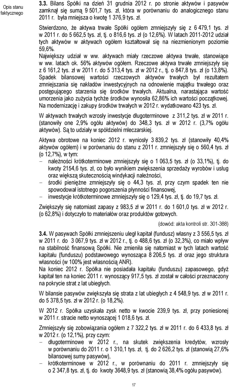 W latach 2011-2012 udział tych aktywów w aktywach ogółem kształtował się na niezmienionym poziomie 59,6%. Największy udział w ww. aktywach miały rzeczowe aktywa trwałe, stanowiące w ww. latach ok.