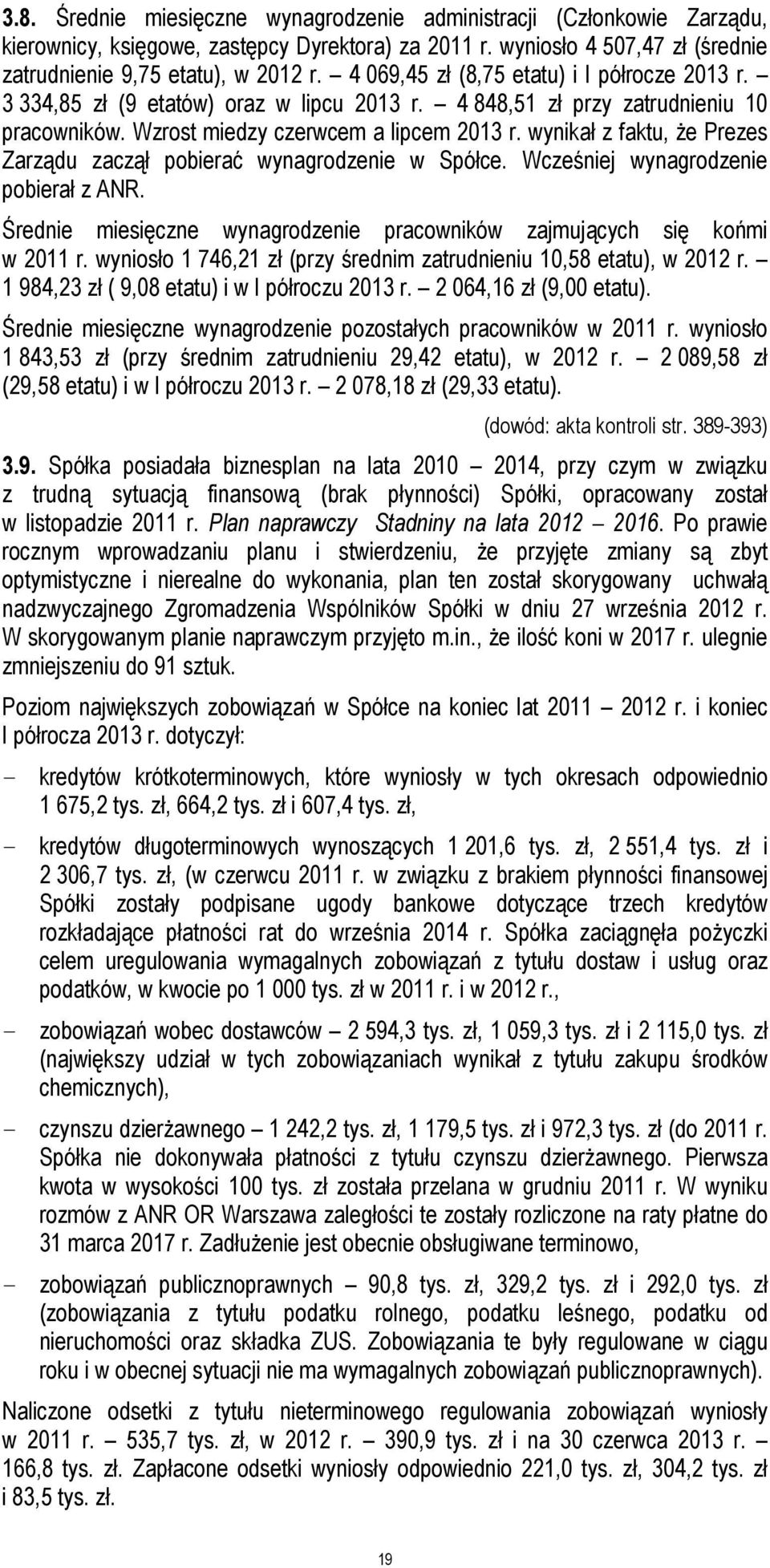 wynikał z faktu, że Prezes Zarządu zaczął pobierać wynagrodzenie w Spółce. Wcześniej wynagrodzenie pobierał z ANR. Średnie miesięczne wynagrodzenie pracowników zajmujących się końmi w 2011 r.