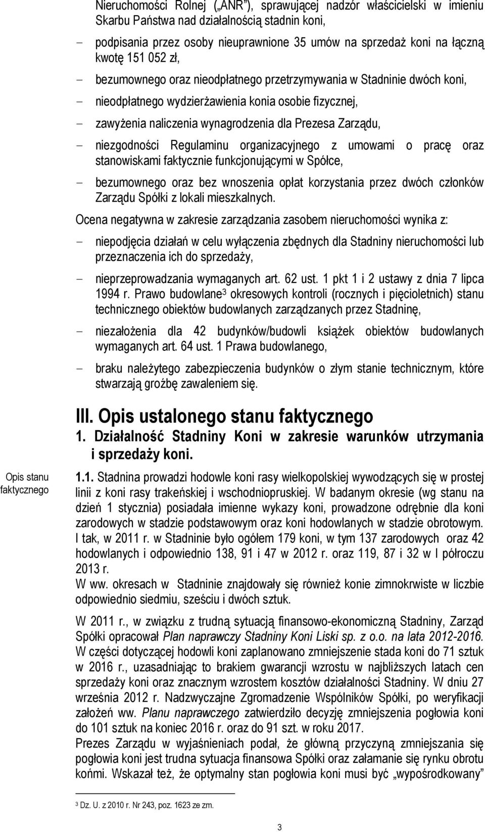 - niezgodności Regulaminu organizacyjnego z umowami o pracę oraz stanowiskami faktycznie funkcjonującymi w Spółce, - bezumownego oraz bez wnoszenia opłat korzystania przez dwóch członków Zarządu