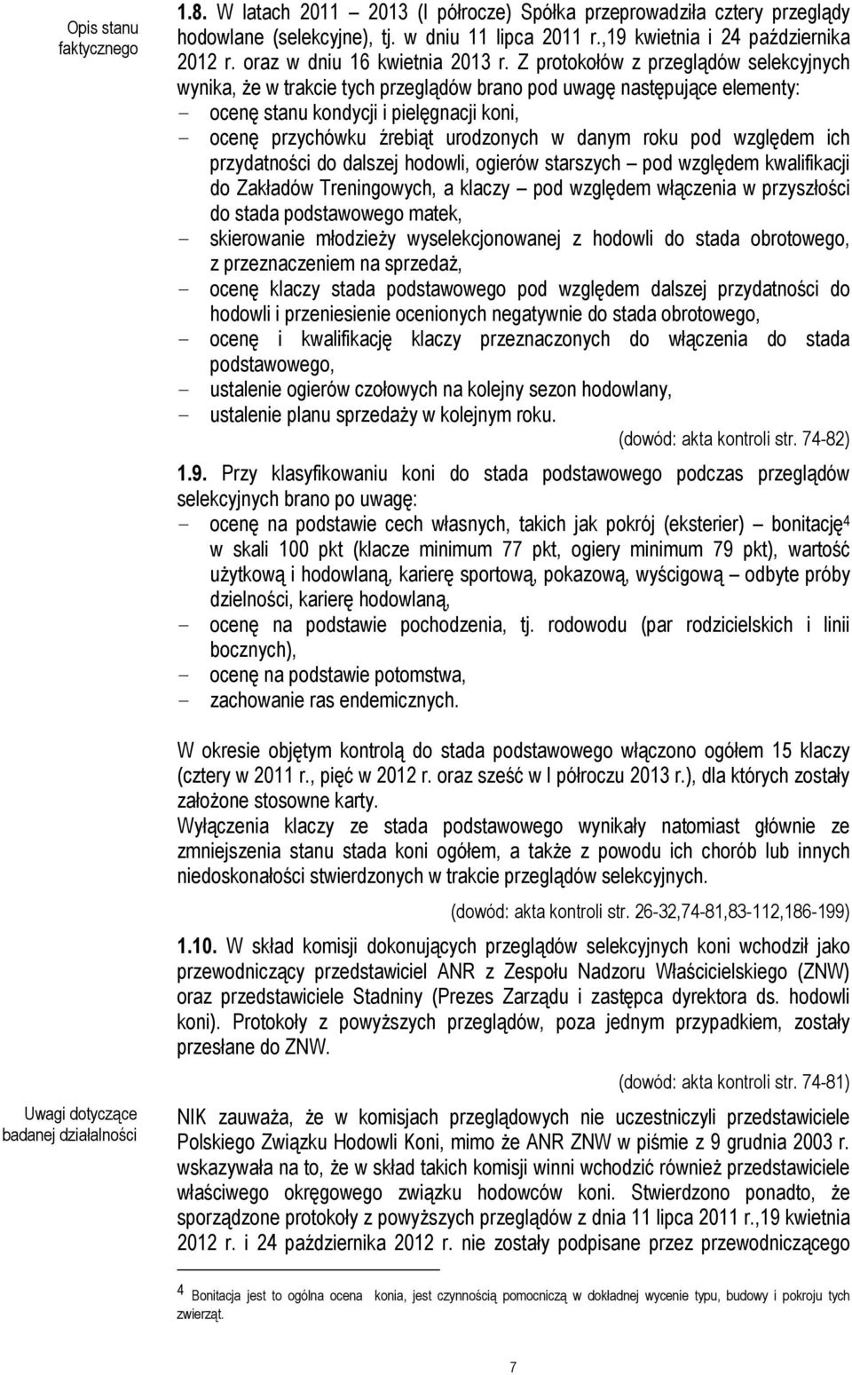 Z protokołów z przeglądów selekcyjnych wynika, że w trakcie tych przeglądów brano pod uwagę następujące elementy: - ocenę stanu kondycji i pielęgnacji koni, - ocenę przychówku źrebiąt urodzonych w