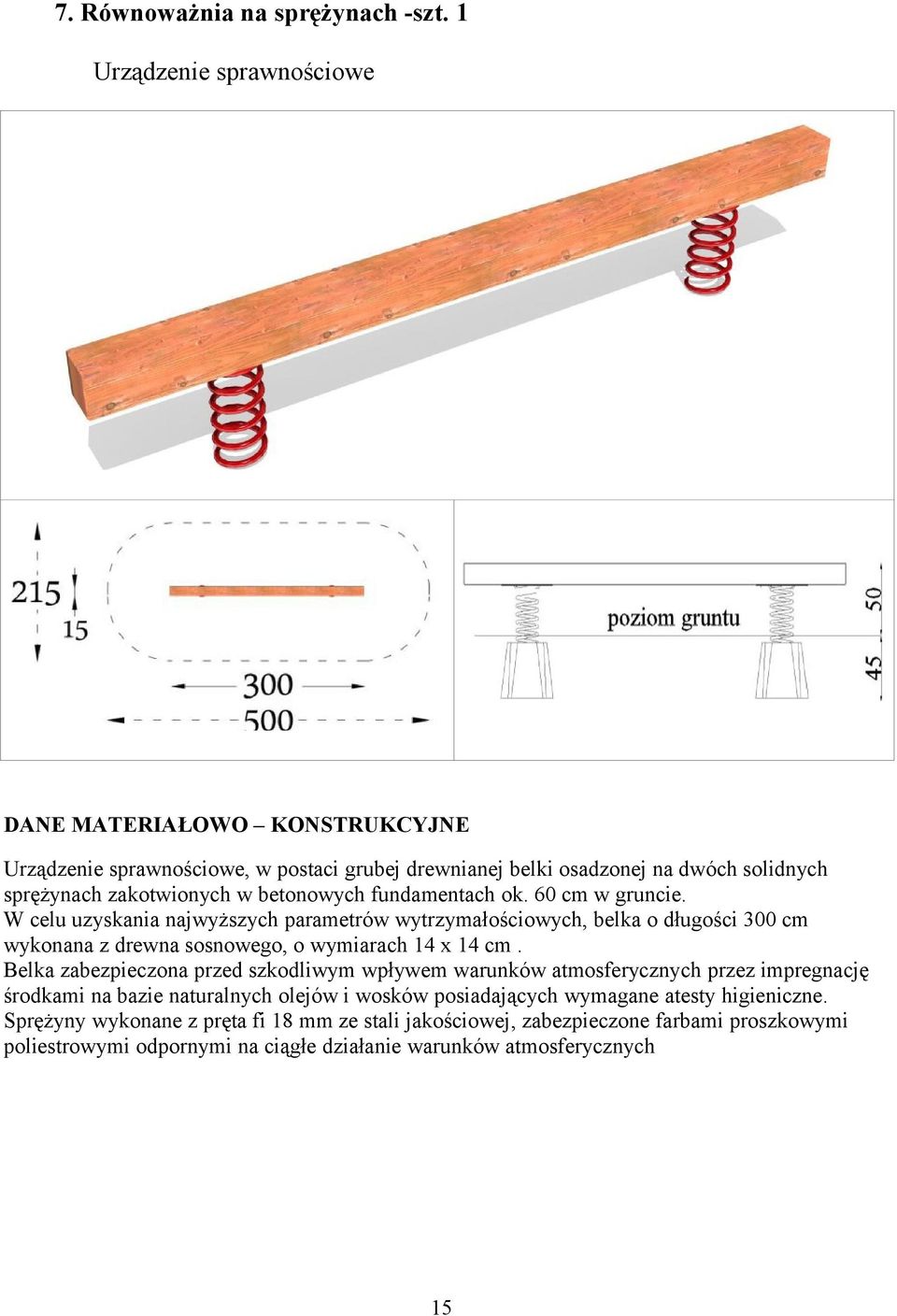 betonowych fundamentach ok. 60 cm w gruncie. W celu uzyskania najwyższych parametrów wytrzymałościowych, belka o długości 300 cm wykonana z drewna sosnowego, o wymiarach 4 x 4 cm.