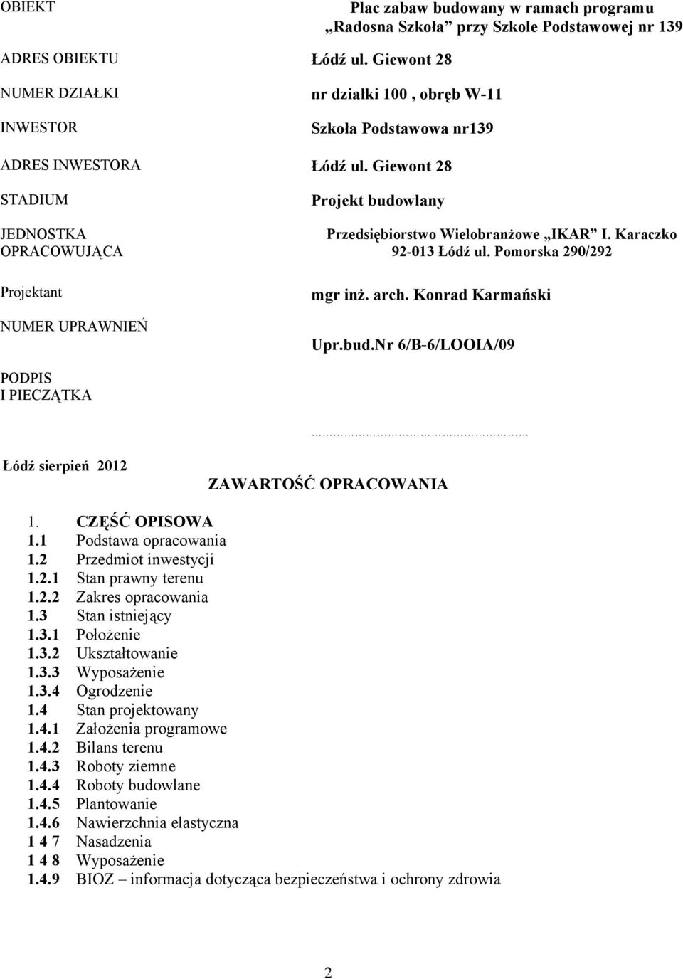 Giewont 28 STADIUM Projekt budowlany JEDNOSTKA OPRACOWUJĄCA Projektant Przedsiębiorstwo Wielobranżowe IKAR I. Karaczko 92-03 Łódź ul. Pomorska 290/292 mgr inż. arch.