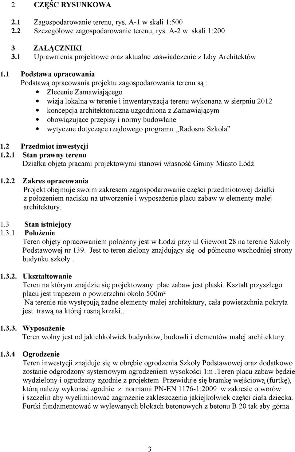 Podstawa opracowania Podstawą opracowania projektu zagospodarowania terenu są : Zlecenie Zamawiającego wizja lokalna w terenie i inwentaryzacja terenu wykonana w sierpniu 202 koncepcja