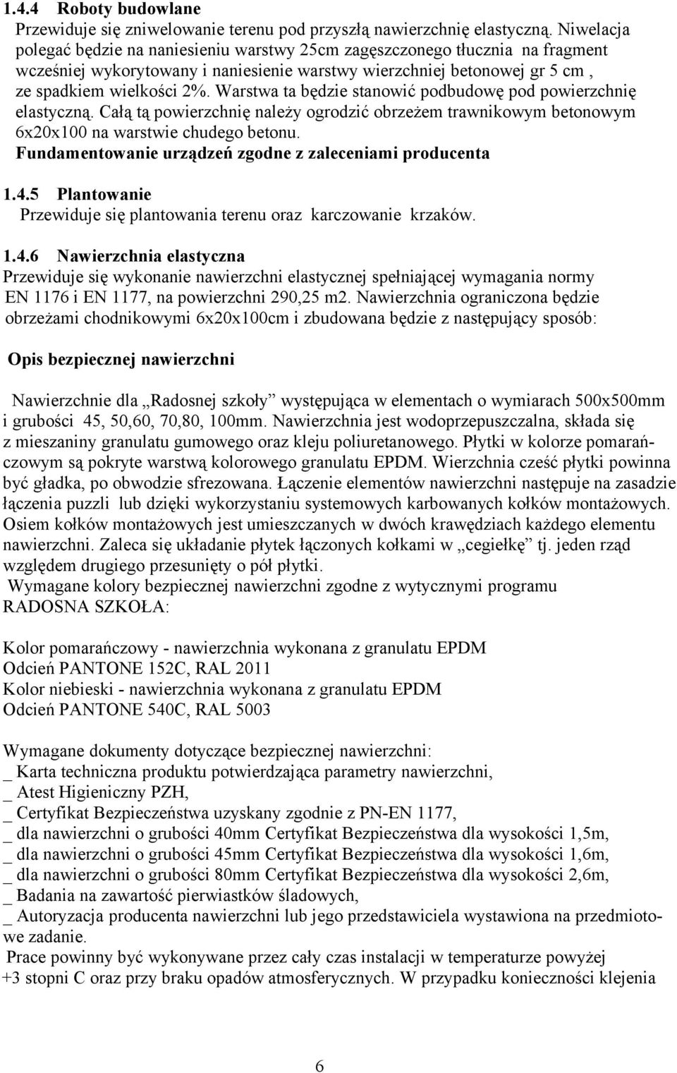 Warstwa ta będzie stanowić podbudowę pod powierzchnię elastyczną. Całą tą powierzchnię należy ogrodzić obrzeżem trawnikowym betonowym 6x20x00 na warstwie chudego betonu.