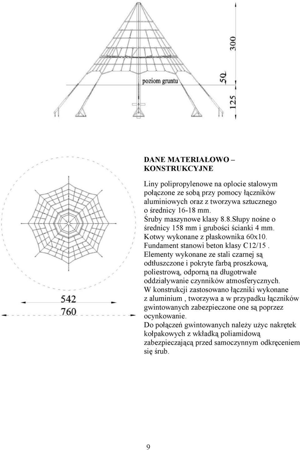 Elementy wykonane ze stali czarnej są odtłuszczone i pokryte farbą proszkową, poliestrową, odporną na długotrwałe oddziaływanie czynników atmosferycznych.