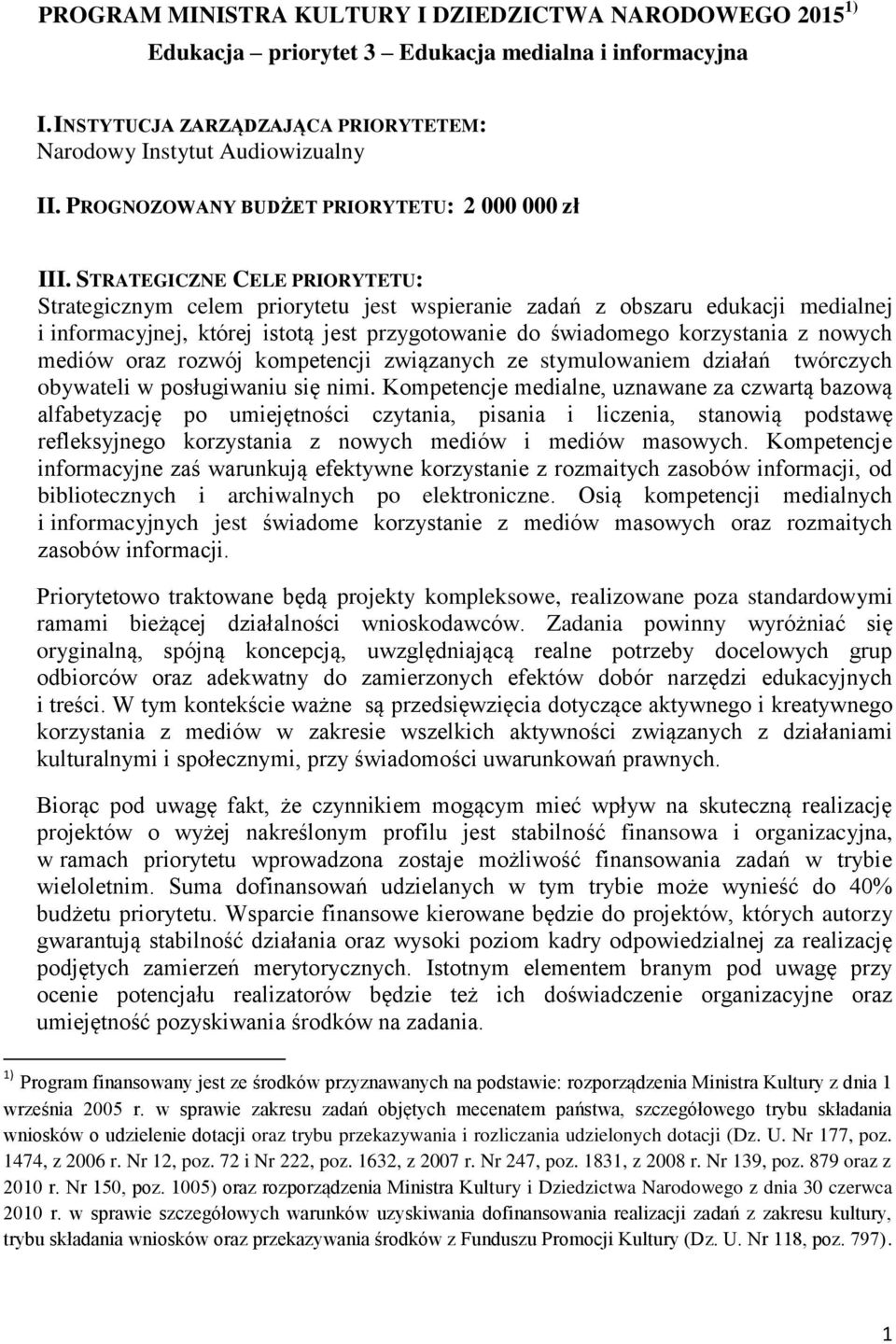 STRATEGICZNE CELE PRIORYTETU: Strategicznym celem priorytetu jest wspieranie zadań z obszaru edukacji medialnej i informacyjnej, której istotą jest przygotowanie do świadomego korzystania z nowych