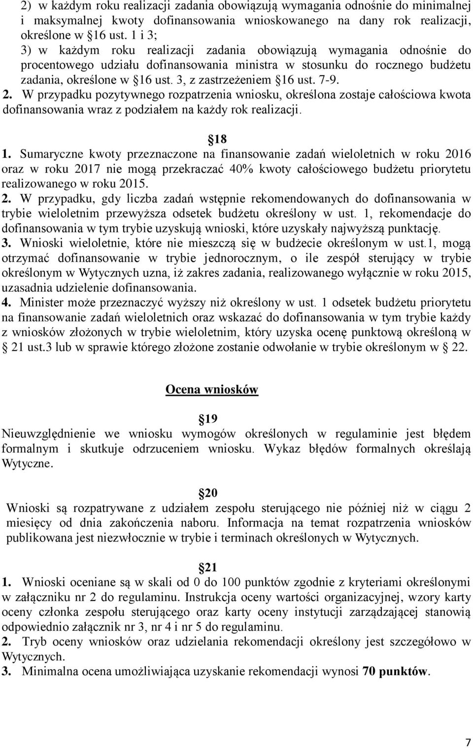 3, z zastrzeżeniem 16 ust. 7-9. 2. W przypadku pozytywnego rozpatrzenia wniosku, określona zostaje całościowa kwota dofinansowania wraz z podziałem na każdy rok realizacji. 18 1.