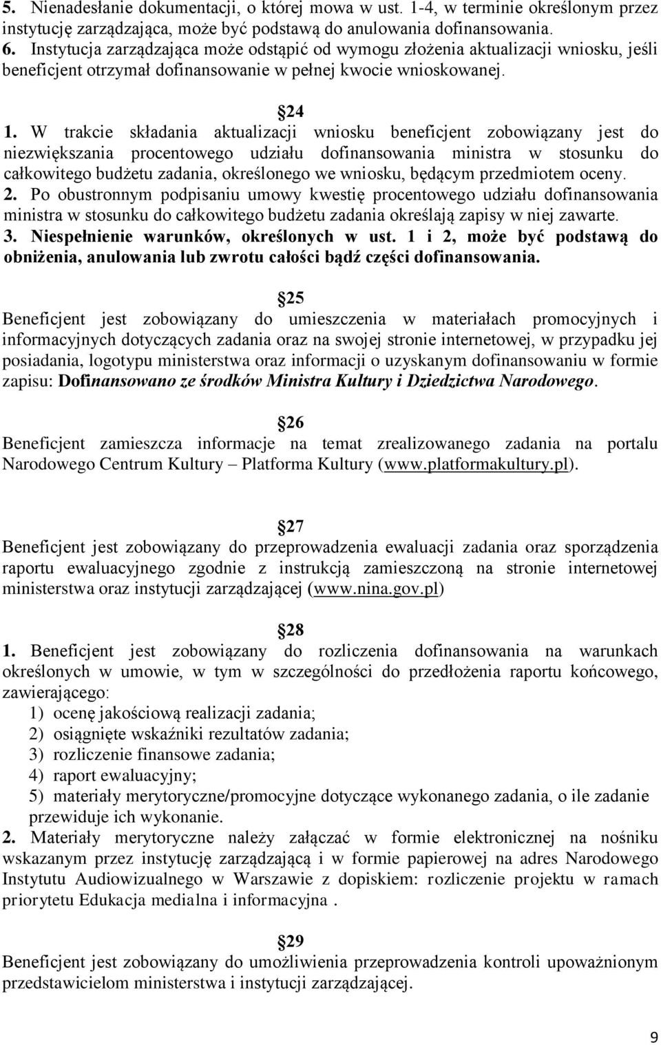 W trakcie składania aktualizacji wniosku beneficjent zobowiązany jest do niezwiększania procentowego udziału dofinansowania ministra w stosunku do całkowitego budżetu zadania, określonego we wniosku,